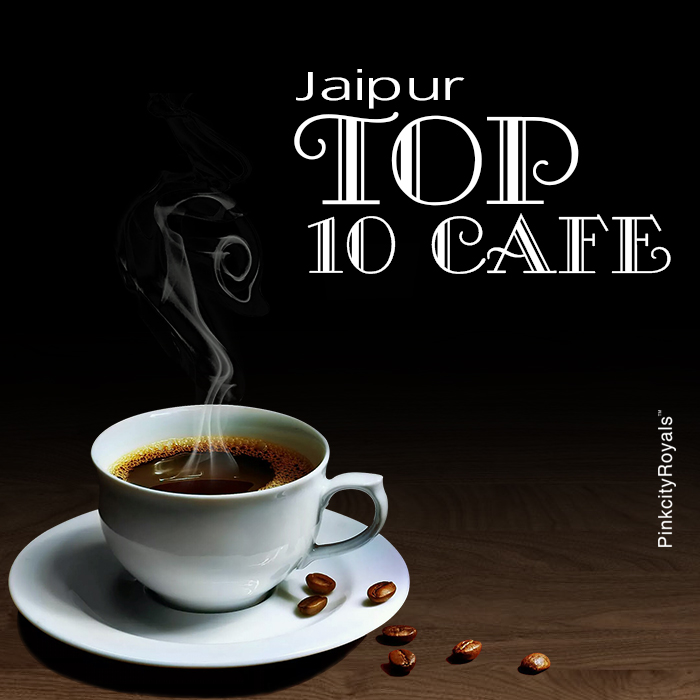 Top 10 Cafes In Jaipur - Pinkcity Royals Blogs | Jaipur Blogs